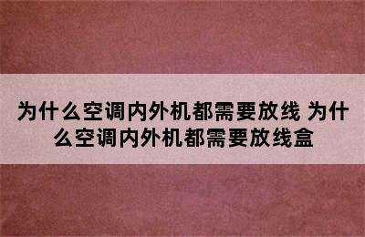 为什么空调内外机都需要放线 为什么空调内外机都需要放线盒